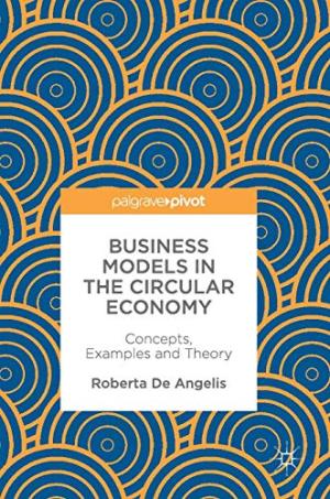 Business models in the circular economy : concepts, examples and theory /  De Angelis, Roberta (Economist)