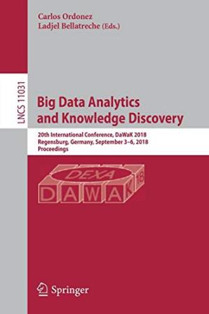 Big data analytics and knowledge discovery : 20th International Conference, DaWaK 2018, Regensburg, Germany, September 3-6, 2018, Proceedings /  DaWaK (Conference) (20th :  2018 : Regensburg, Germany)