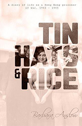 Tin hats and rice : a diary of life as a Hong Kong prisoner of war, 1941-1945 /  Anslow, Barbara